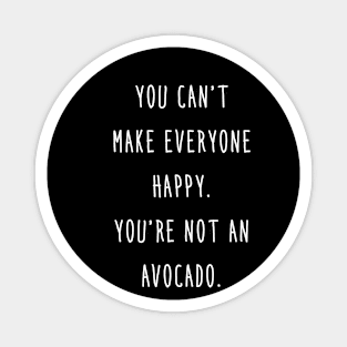 You Can't Make Everyone Happy. You're Not an Avocado. Magnet